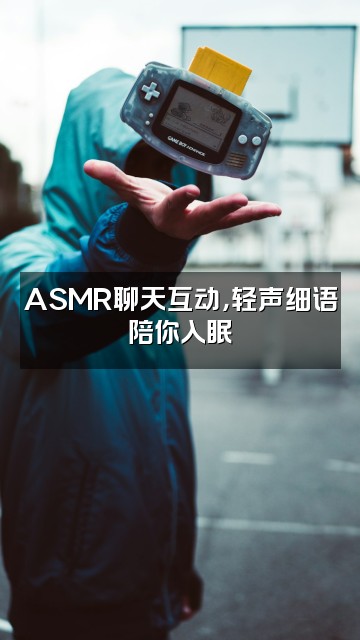 抖音助眠小收藏家（asmr）视频封面：ASMR聊天互动，轻声细语陪你入眠